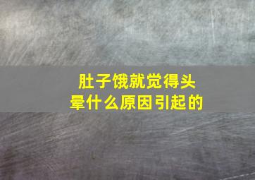 肚子饿就觉得头晕什么原因引起的