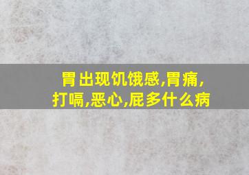 胃出现饥饿感,胃痛,打嗝,恶心,屁多什么病