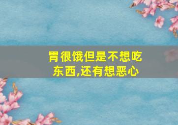 胃很饿但是不想吃东西,还有想恶心