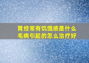 胃经常有饥饿感是什么毛病引起的怎么治疗好