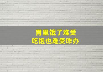 胃里饿了难受吃饱也难受咋办