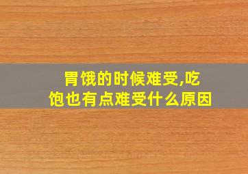 胃饿的时候难受,吃饱也有点难受什么原因