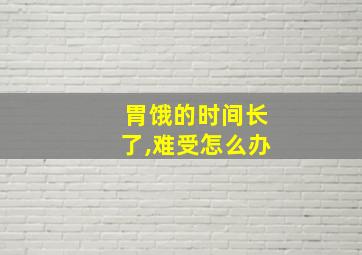 胃饿的时间长了,难受怎么办