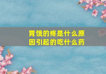 胃饿的疼是什么原因引起的吃什么药