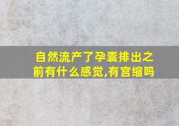 自然流产了孕囊排出之前有什么感觉,有宫缩吗