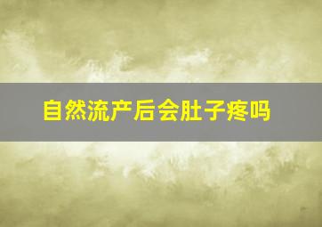 自然流产后会肚子疼吗