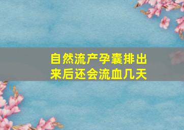 自然流产孕囊排出来后还会流血几天