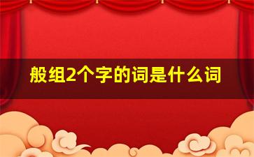 般组2个字的词是什么词