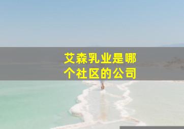 艾森乳业是哪个社区的公司