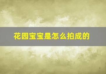 花园宝宝是怎么拍成的