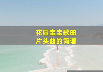 花园宝宝歌曲片头曲的简谱