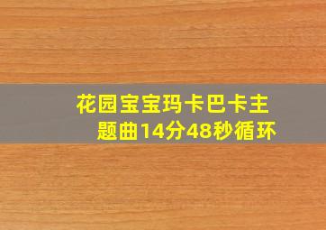 花园宝宝玛卡巴卡主题曲14分48秒循环