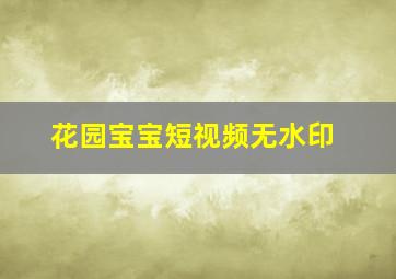 花园宝宝短视频无水印