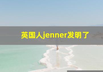 英国人jenner发明了