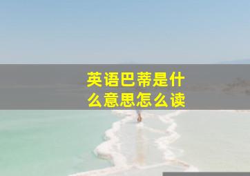 英语巴蒂是什么意思怎么读