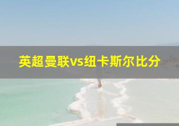 英超曼联vs纽卡斯尔比分