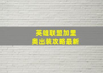 英雄联盟加里奥出装攻略最新