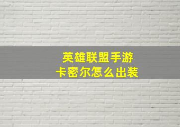 英雄联盟手游卡密尔怎么出装