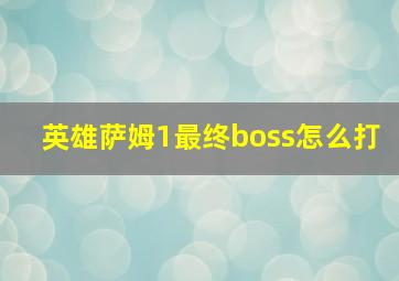 英雄萨姆1最终boss怎么打