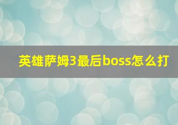 英雄萨姆3最后boss怎么打