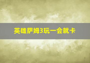 英雄萨姆3玩一会就卡