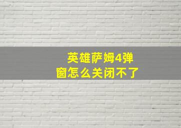 英雄萨姆4弹窗怎么关闭不了