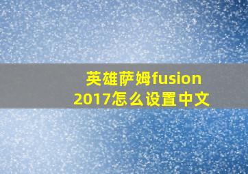 英雄萨姆fusion2017怎么设置中文