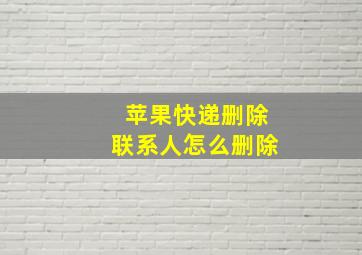 苹果快递删除联系人怎么删除