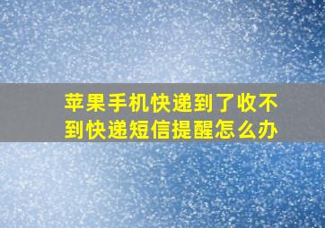 苹果手机快递到了收不到快递短信提醒怎么办