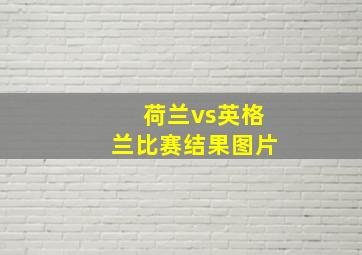 荷兰vs英格兰比赛结果图片