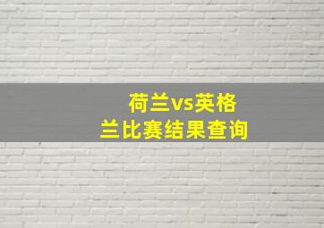 荷兰vs英格兰比赛结果查询