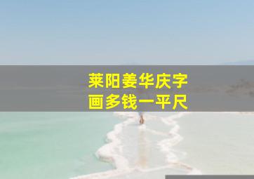 莱阳姜华庆字画多钱一平尺