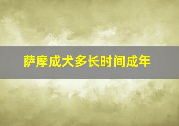 萨摩成犬多长时间成年