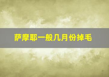 萨摩耶一般几月份掉毛