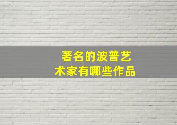 著名的波普艺术家有哪些作品