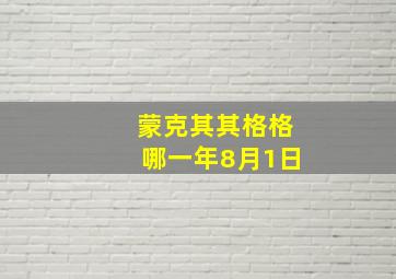 蒙克其其格格哪一年8月1日