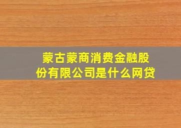 蒙古蒙商消费金融股份有限公司是什么网贷