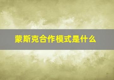 蒙斯克合作模式是什么