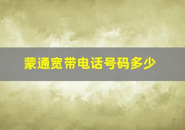 蒙通宽带电话号码多少