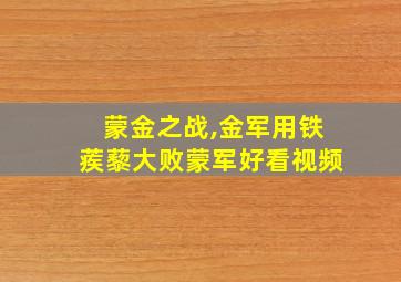 蒙金之战,金军用铁蒺藜大败蒙军好看视频