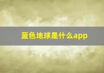 蓝色地球是什么app