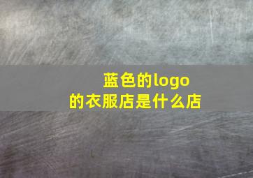 蓝色的logo的衣服店是什么店