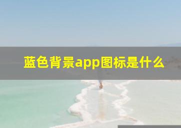 蓝色背景app图标是什么