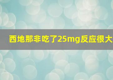 西地那非吃了25mg反应很大