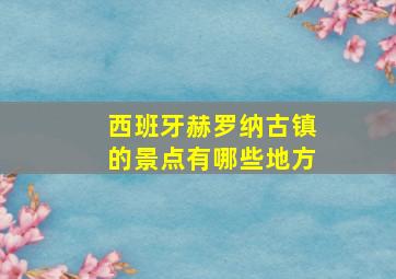 西班牙赫罗纳古镇的景点有哪些地方