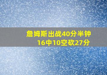 詹姆斯出战40分半钟16中10空砍27分