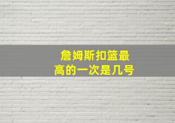 詹姆斯扣篮最高的一次是几号