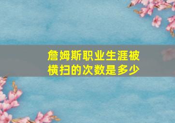 詹姆斯职业生涯被横扫的次数是多少