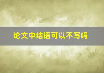 论文中结语可以不写吗