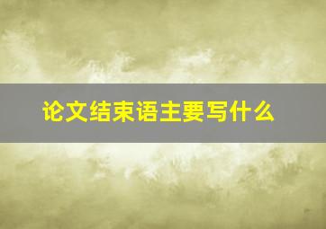 论文结束语主要写什么